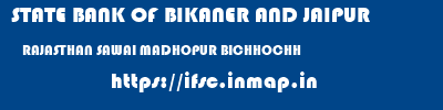 STATE BANK OF BIKANER AND JAIPUR  RAJASTHAN SAWAI MADHOPUR BICHHOCHH   ifsc code